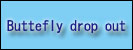 Buttefly drop out